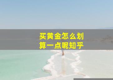 买黄金怎么划算一点呢知乎