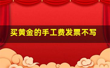 买黄金的手工费发票不写