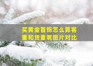 买黄金首饰怎么算客重和货重呢图片对比