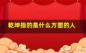 乾坤指的是什么方面的人