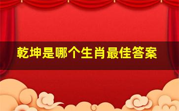 乾坤是哪个生肖最佳答案