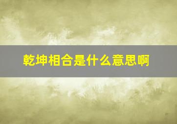 乾坤相合是什么意思啊