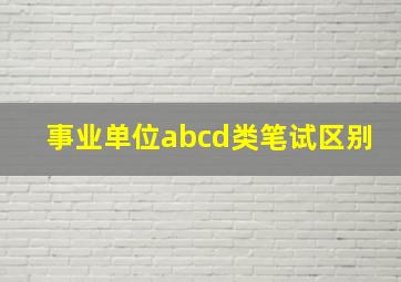 事业单位abcd类笔试区别