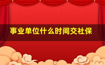 事业单位什么时间交社保