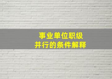 事业单位职级并行的条件解释