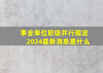 事业单位职级并行规定2024最新消息是什么