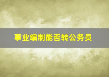 事业编制能否转公务员