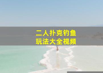 二人扑克钓鱼玩法大全视频