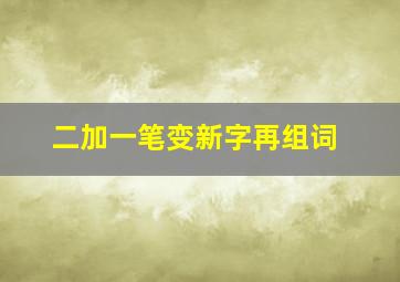 二加一笔变新字再组词