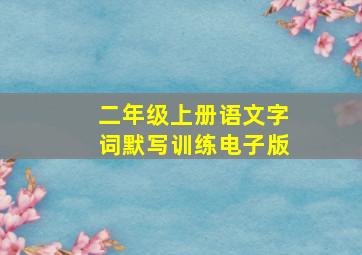 二年级上册语文字词默写训练电子版