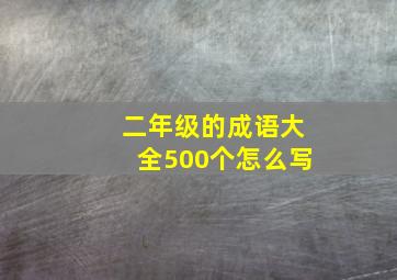 二年级的成语大全500个怎么写