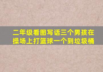 二年级看图写话三个男孩在操场上打篮球一个到垃圾桶