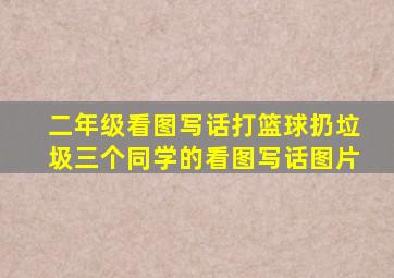 二年级看图写话打篮球扔垃圾三个同学的看图写话图片