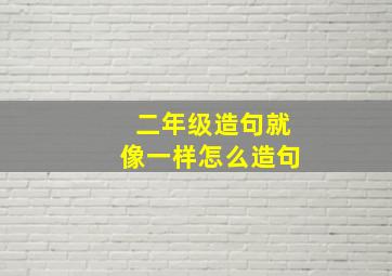 二年级造句就像一样怎么造句