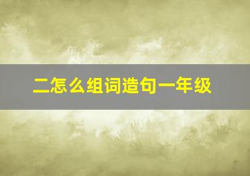 二怎么组词造句一年级