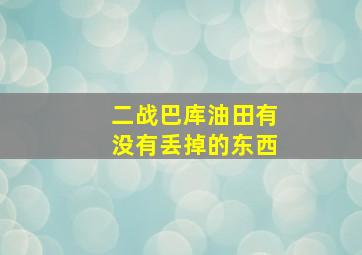 二战巴库油田有没有丢掉的东西