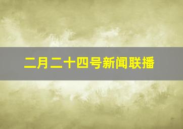 二月二十四号新闻联播