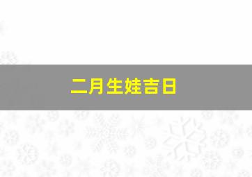 二月生娃吉日