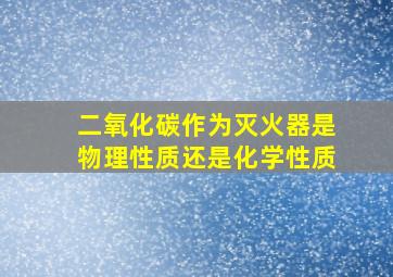 二氧化碳作为灭火器是物理性质还是化学性质