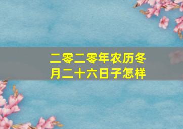 二零二零年农历冬月二十六日子怎样