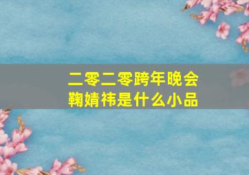 二零二零跨年晚会鞠婧祎是什么小品