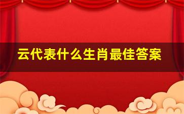 云代表什么生肖最佳答案