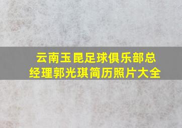 云南玉昆足球俱乐部总经理郭光琪简历照片大全