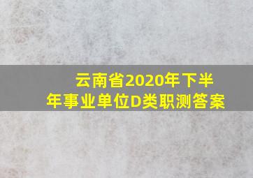 云南省2020年下半年事业单位D类职测答案