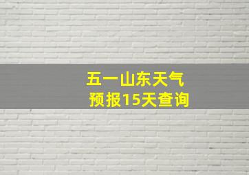 五一山东天气预报15天查询