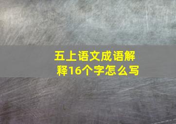 五上语文成语解释16个字怎么写