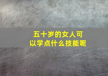 五十岁的女人可以学点什么技能呢