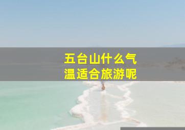 五台山什么气温适合旅游呢