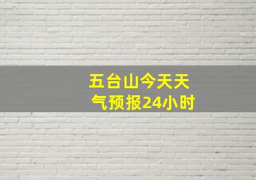 五台山今天天气预报24小时