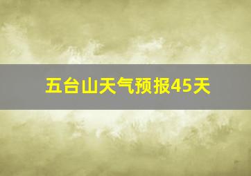 五台山天气预报45天