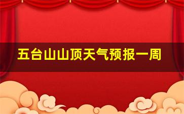 五台山山顶天气预报一周