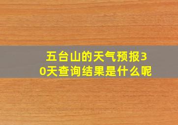 五台山的天气预报30天查询结果是什么呢