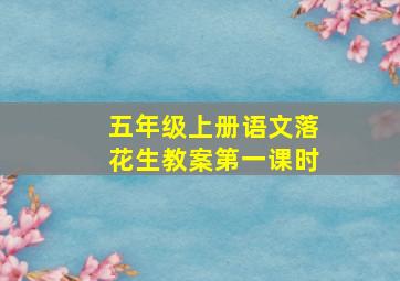 五年级上册语文落花生教案第一课时