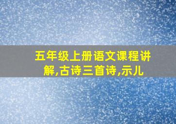 五年级上册语文课程讲解,古诗三首诗,示儿