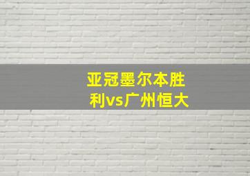 亚冠墨尔本胜利vs广州恒大