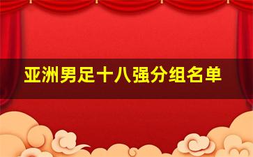 亚洲男足十八强分组名单