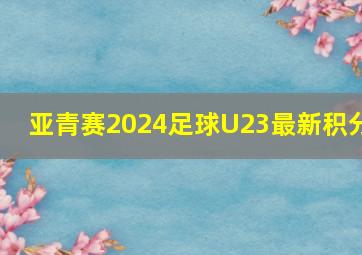 亚青赛2024足球U23最新积分