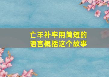 亡羊补牢用简短的语言概括这个故事