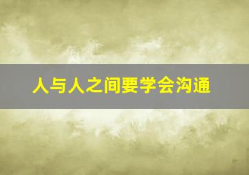 人与人之间要学会沟通