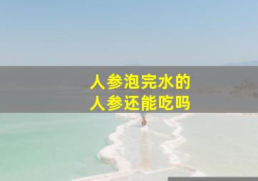 人参泡完水的人参还能吃吗