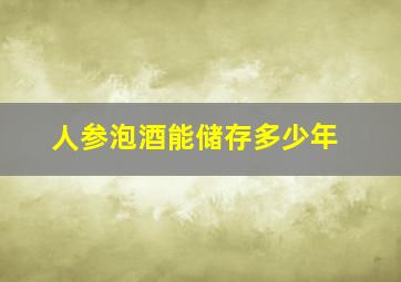 人参泡酒能储存多少年