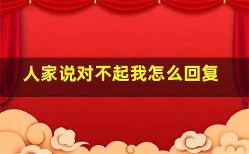 人家说对不起我怎么回复