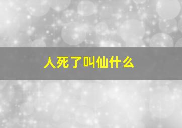 人死了叫仙什么