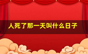 人死了那一天叫什么日子