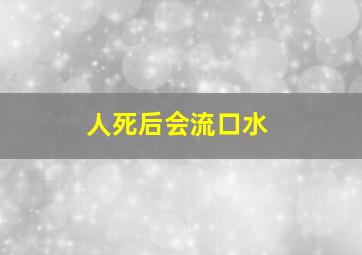 人死后会流口水