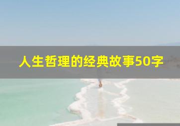 人生哲理的经典故事50字